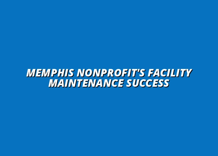 Case Study: Successful Facility Maintenance Partnership with a Memphis Nonprofit