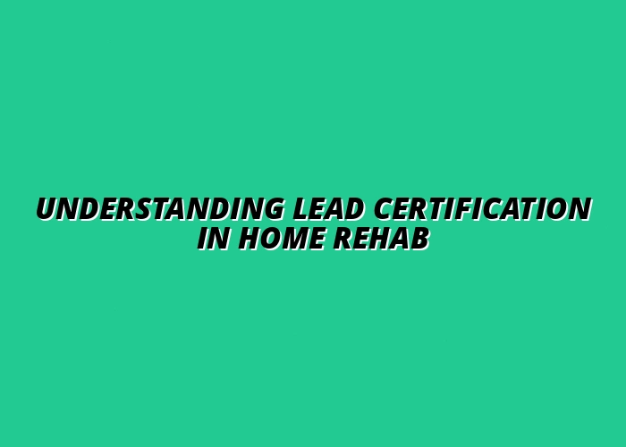 The Importance of Lead Certification in Home Rehab